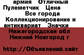 1.2) армия : Отличный Пулеметчик › Цена ­ 4 450 - Все города Коллекционирование и антиквариат » Значки   . Нижегородская обл.,Нижний Новгород г.